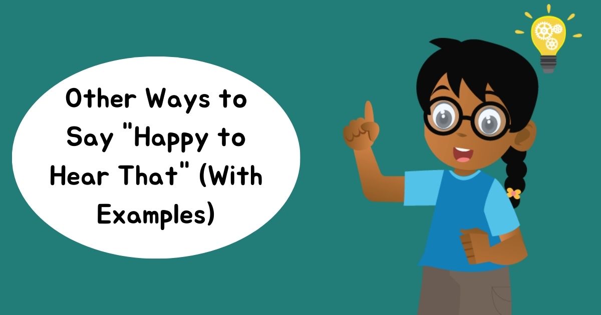 10 Other Ways to Say "Happy to Hear That" (With Examples)