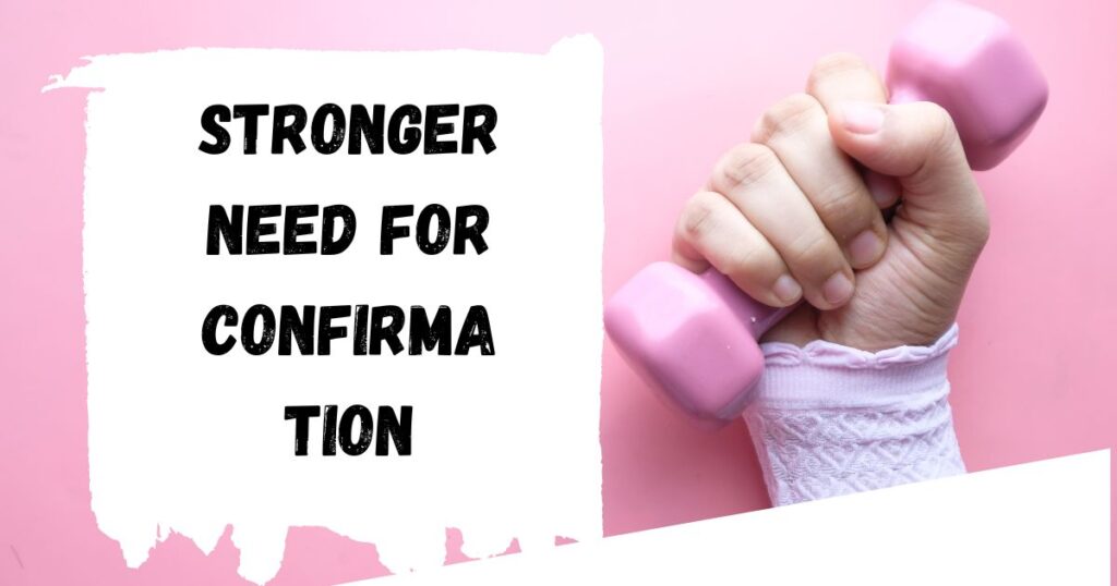 Stronger Need for Confirmation